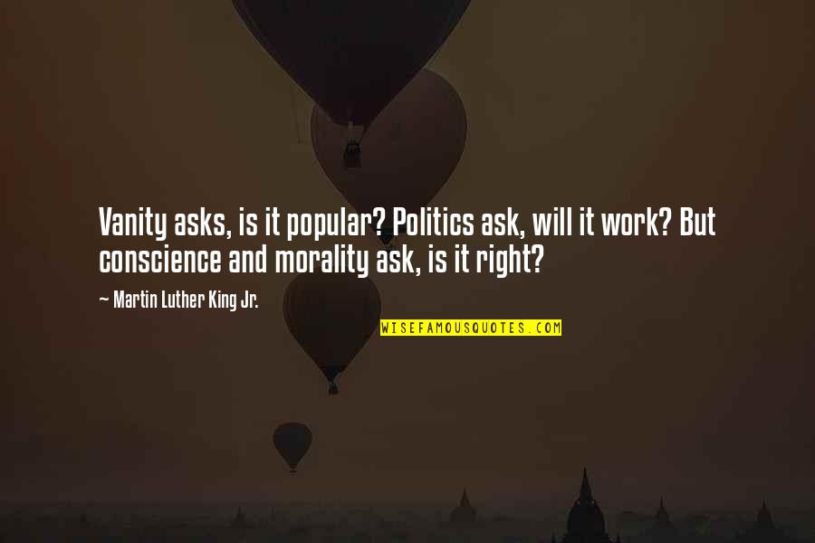 Jemineye Quotes By Martin Luther King Jr.: Vanity asks, is it popular? Politics ask, will Jemineye Quotes By Martin Luther King Jr.: Vanity asks, is it popular? Politics ask, will