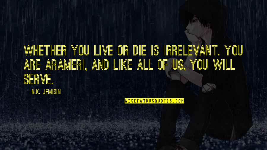 Jemisin Quotes By N.K. Jemisin: Whether you live or die is irrelevant. You
