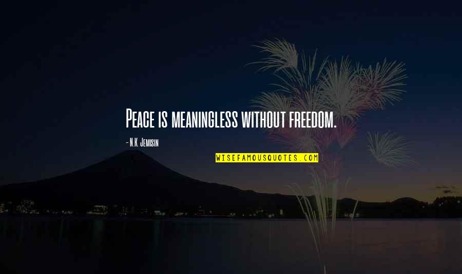 Jemisin Quotes By N.K. Jemisin: Peace is meaningless without freedom.