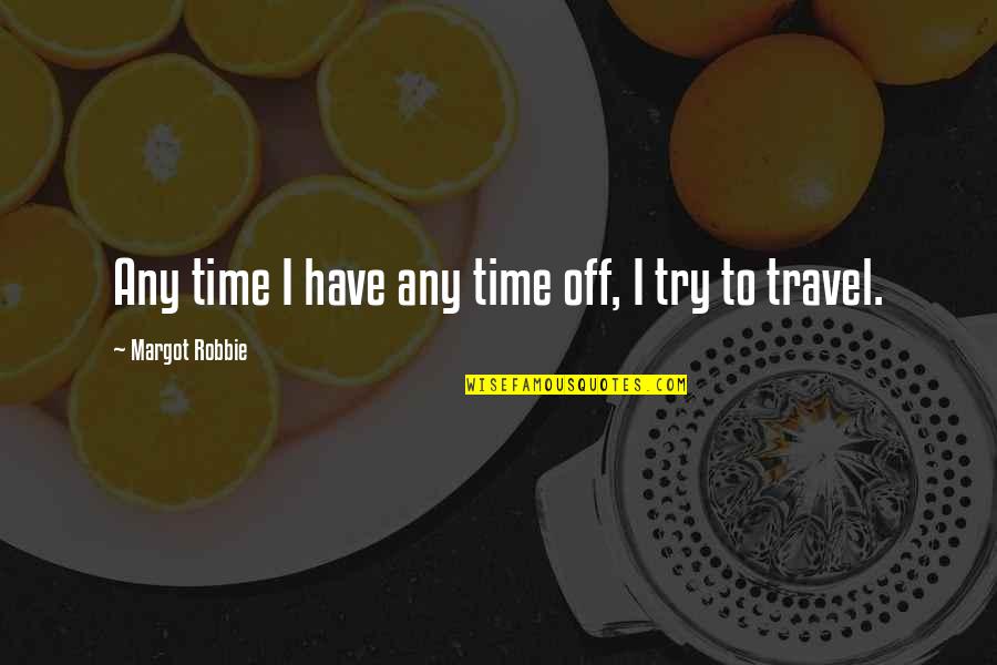 Jemmalyn Galicia Quotes By Margot Robbie: Any time I have any time off, I Jemmalyn Galicia Quotes By Margot Robbie: Any time I have any time off, I