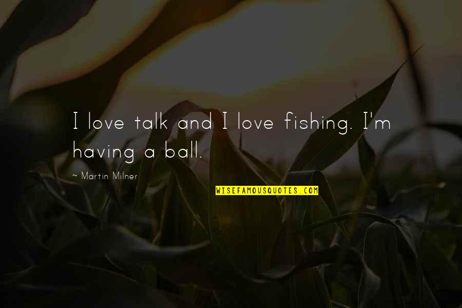 Jemmett Farms Quotes By Martin Milner: I love talk and I love fishing. I'm