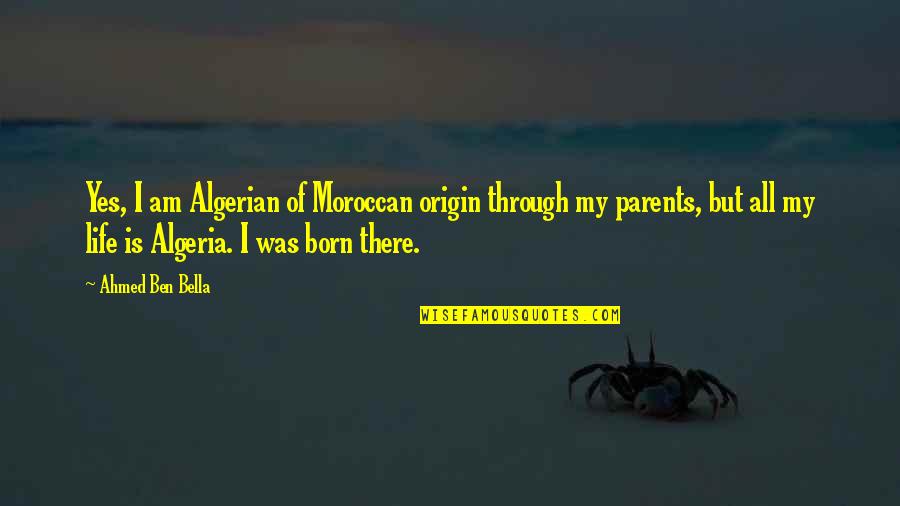 Jemmy Fox Quotes By Ahmed Ben Bella: Yes, I am Algerian of Moroccan origin through