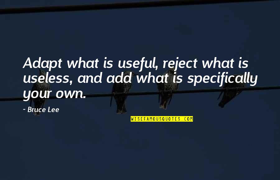 Jemmy Fox Quotes By Bruce Lee: Adapt what is useful, reject what is useless,