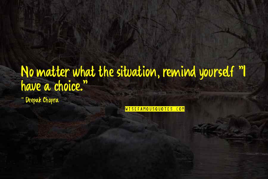 Jemmy Fox Quotes By Deepak Chopra: No matter what the situation, remind yourself "I
