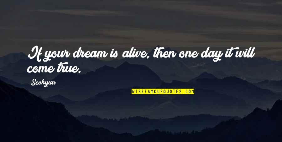 Jemmy Fox Quotes By Seohyun: If your dream is alive, then one day