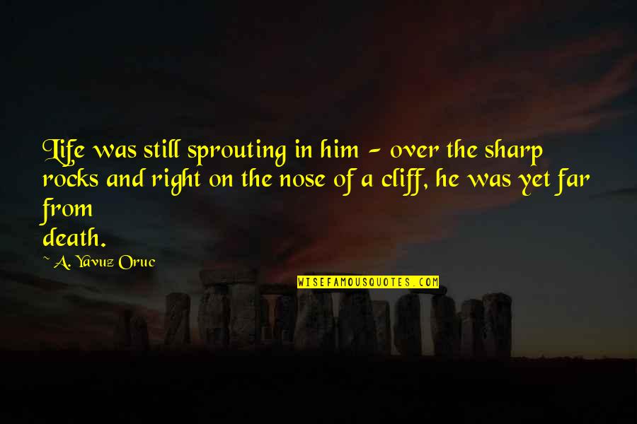 Jemputan Quotes By A. Yavuz Oruc: Life was still sprouting in him - over Jemputan Quotes By A. Yavuz Oruc: Life was still sprouting in him - over