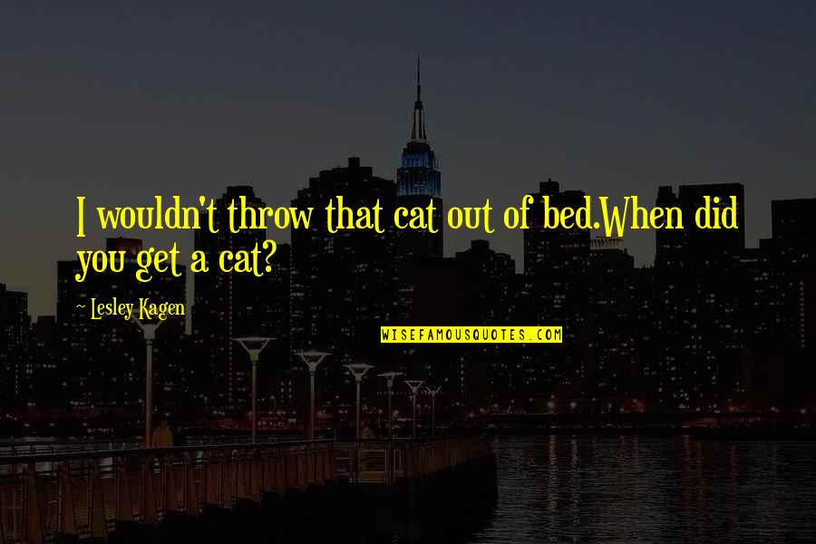 Jems Beer Quotes By Lesley Kagen: I wouldn't throw that cat out of bed.When