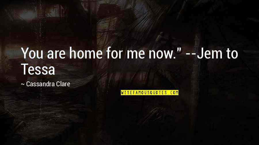 Jem's Quotes By Cassandra Clare: You are home for me now." --Jem to