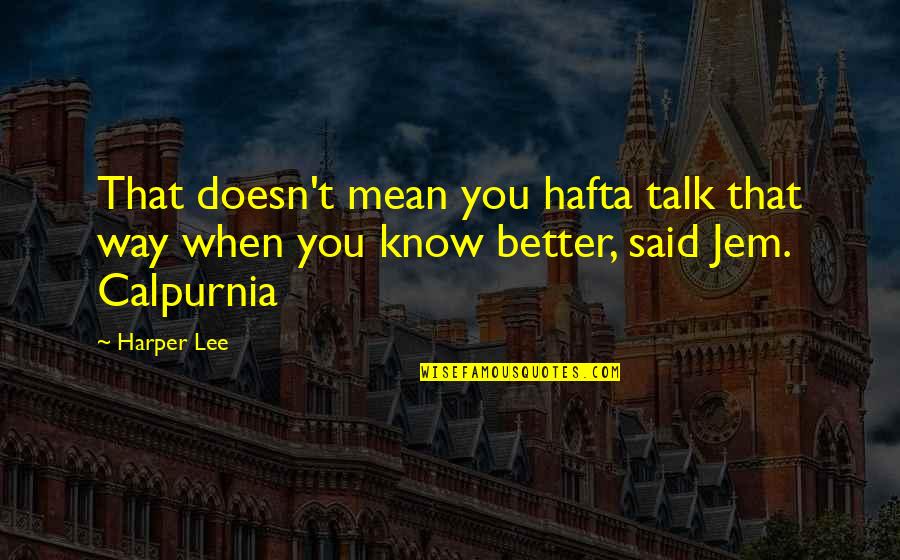 Jem's Quotes By Harper Lee: That doesn't mean you hafta talk that way