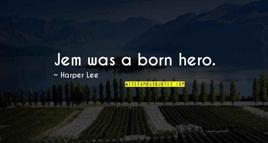 Jem's Quotes By Harper Lee: Jem was a born hero.