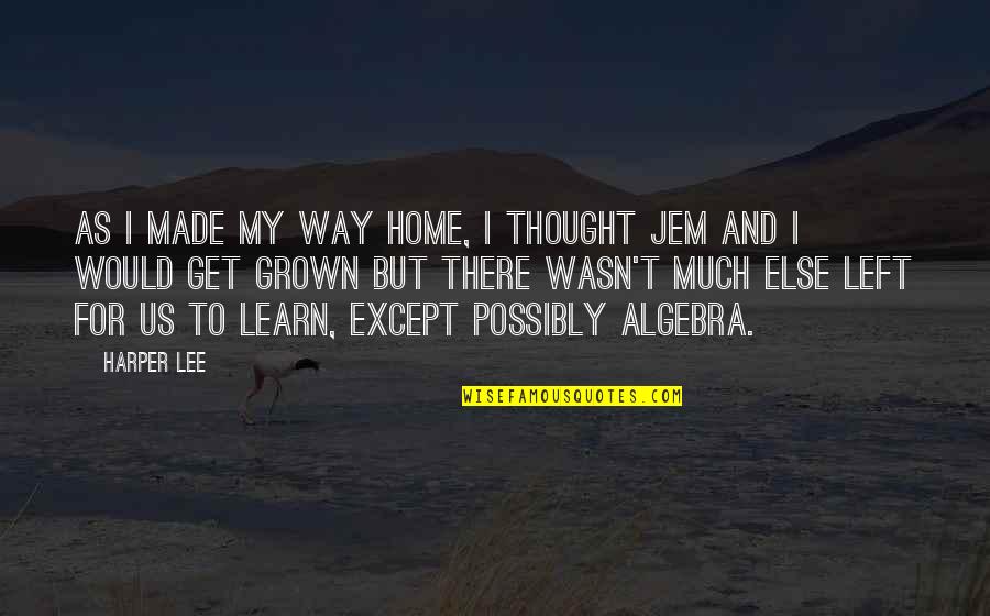 Jem's Quotes By Harper Lee: As I made my way home, I thought