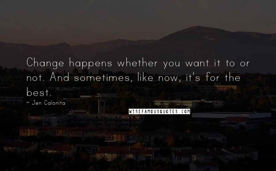 Jen Calonita quotes: Change happens whether you want it to or not. And sometimes, like now, it's for the best.