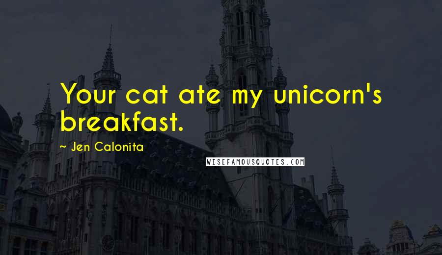 Jen Calonita quotes: Your cat ate my unicorn's breakfast.