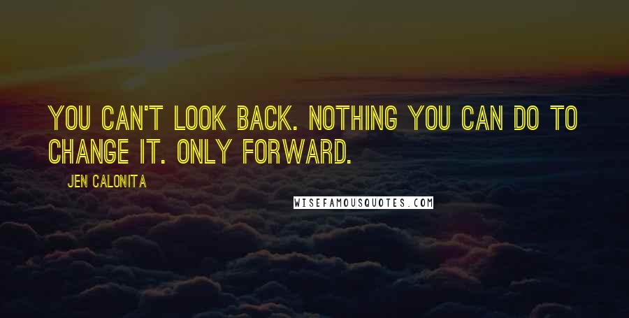 Jen Calonita quotes: You can't look back. Nothing you can do to change it. Only forward.