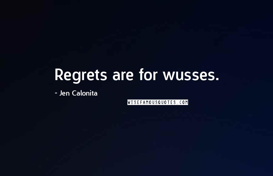 Jen Calonita quotes: Regrets are for wusses.