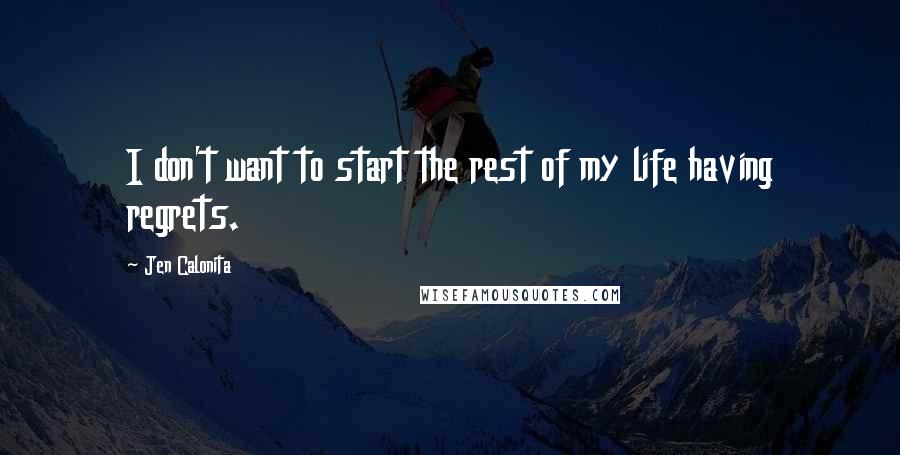 Jen Calonita quotes: I don't want to start the rest of my life having regrets.
