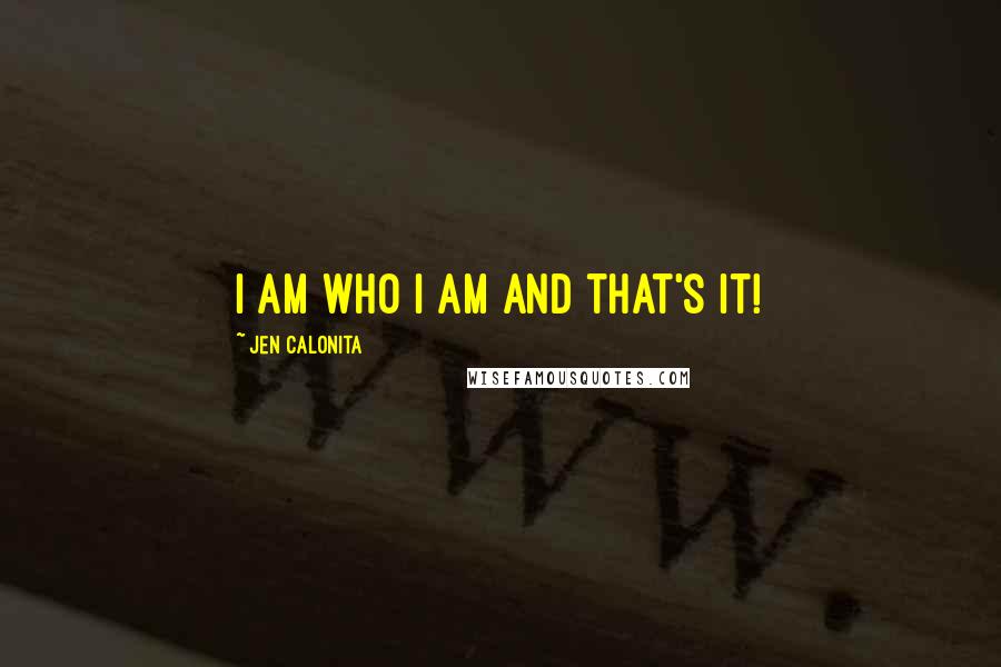 Jen Calonita quotes: I am who I am and that's it!
