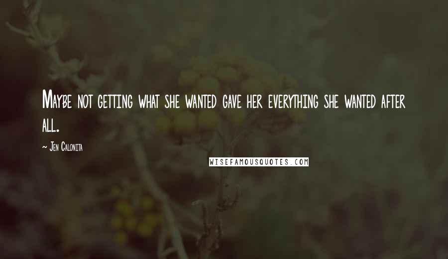 Jen Calonita quotes: Maybe not getting what she wanted gave her everything she wanted after all.
