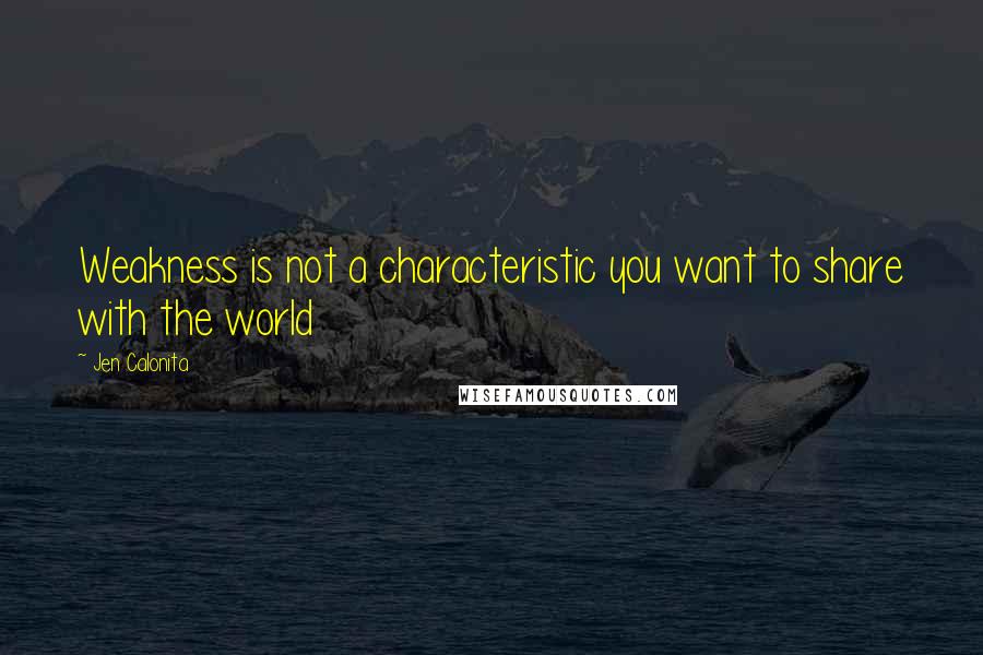 Jen Calonita quotes: Weakness is not a characteristic you want to share with the world