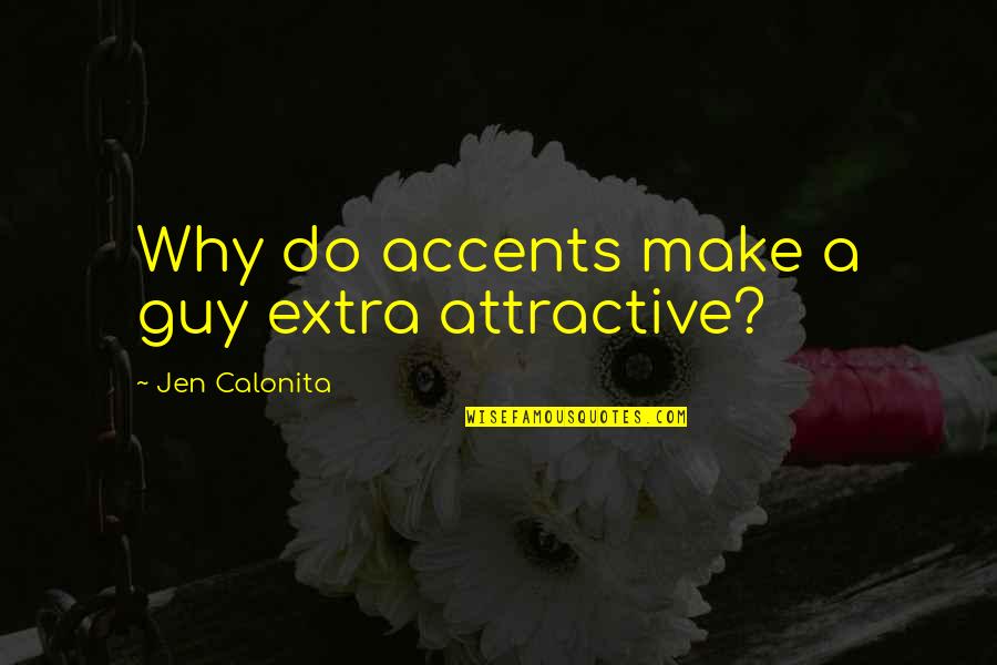 Jen Calonita Quotes By Jen Calonita: Why do accents make a guy extra attractive?