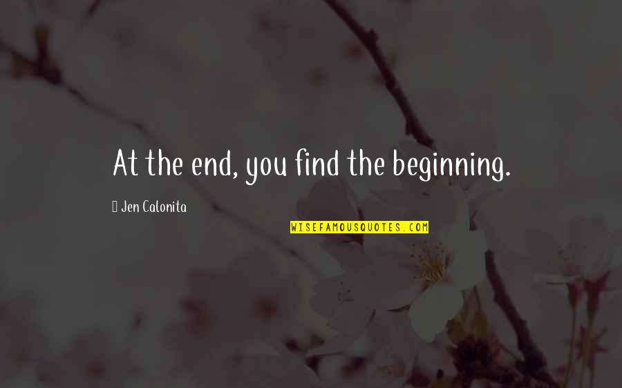 Jen Calonita Quotes By Jen Calonita: At the end, you find the beginning.