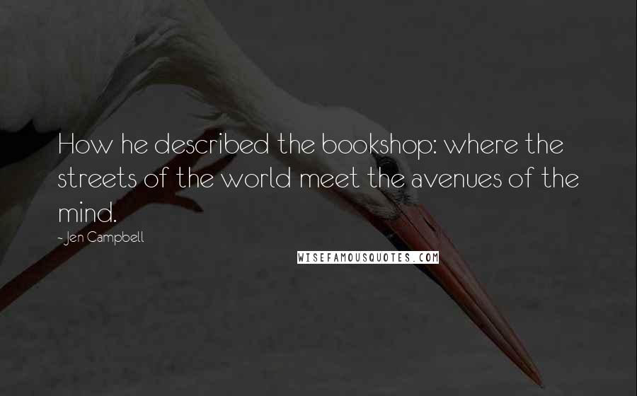 Jen Campbell quotes: How he described the bookshop: where the streets of the world meet the avenues of the mind.