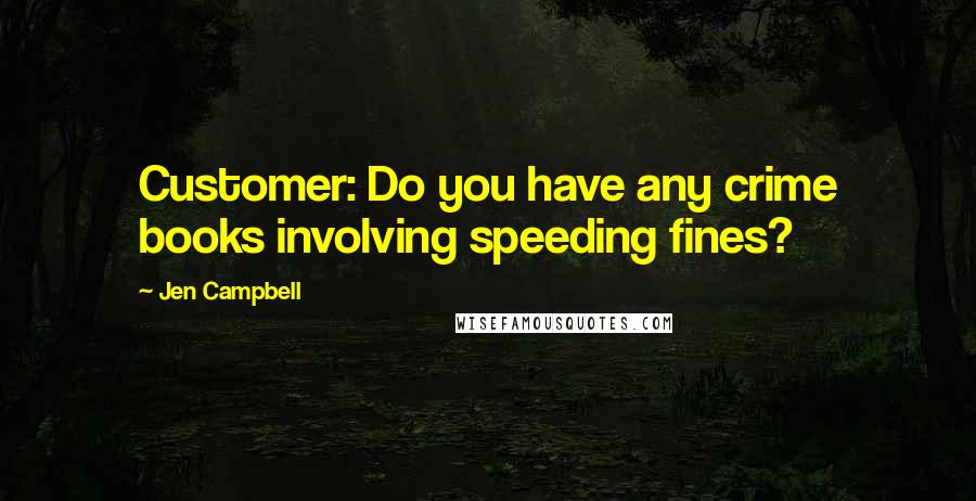 Jen Campbell quotes: Customer: Do you have any crime books involving speeding fines?