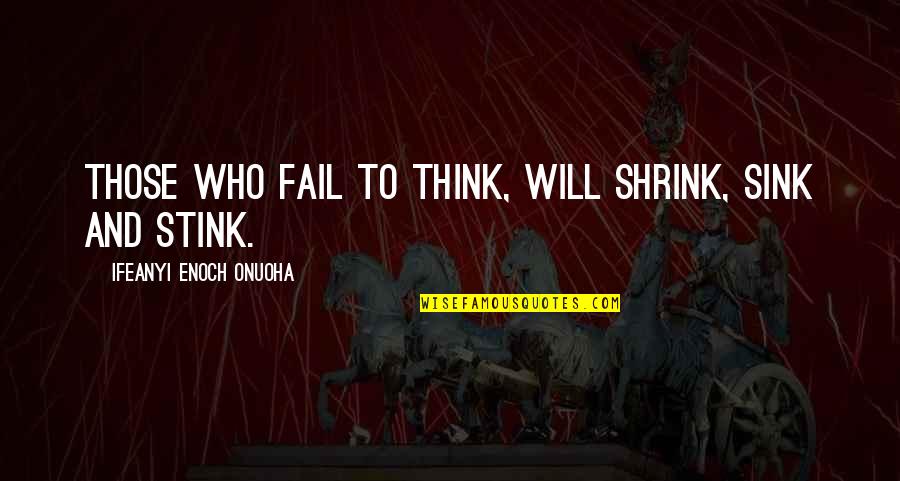 Jen Cek A Marenka Lovci Carodejnic Online Quotes By Ifeanyi Enoch Onuoha: Those who fail to think, will shrink, sink Jen Cek A Marenka Lovci Carodejnic Online Quotes By Ifeanyi Enoch Onuoha: Those who fail to think, will shrink, sink