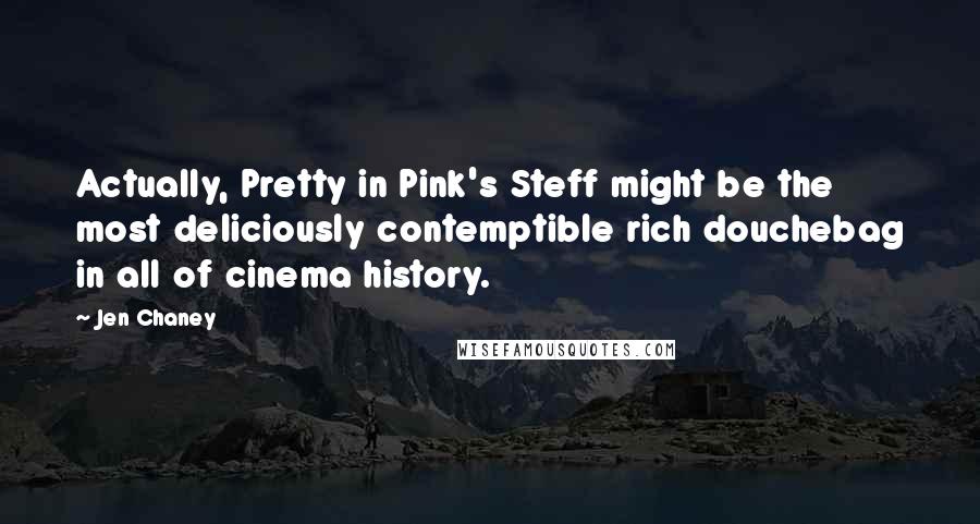 Jen Chaney quotes: Actually, Pretty in Pink's Steff might be the most deliciously contemptible rich douchebag in all of cinema history.
