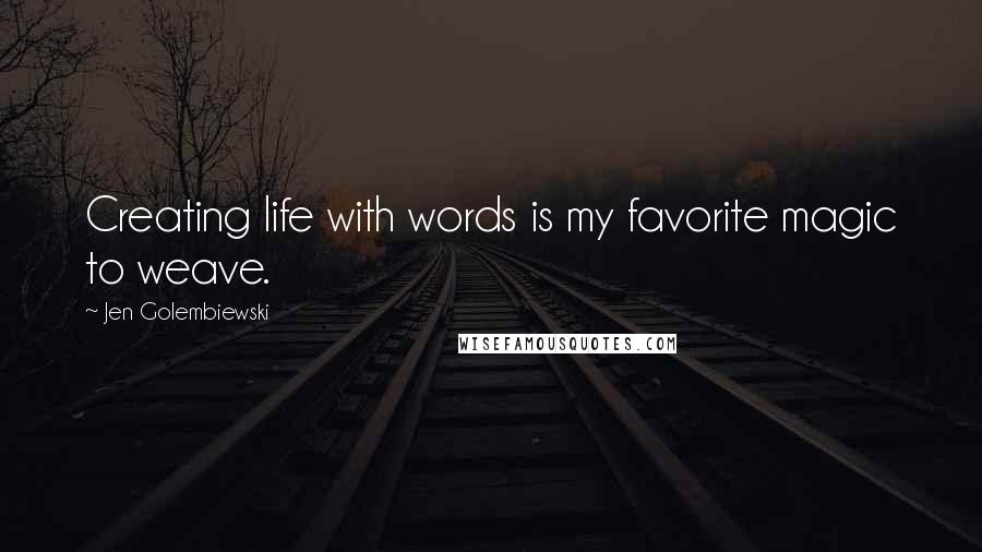 Jen Golembiewski quotes: Creating life with words is my favorite magic to weave.