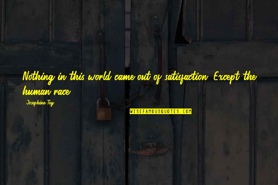 Jen Groover Quotes By Josephine Tey: Nothing in this world came out of satisfaction.