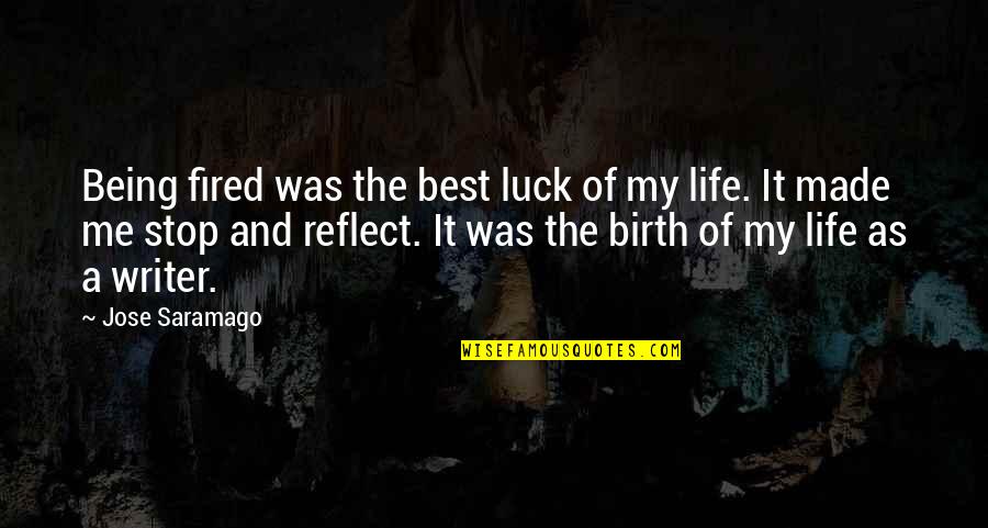 Jen Harding Quotes By Jose Saramago: Being fired was the best luck of my Jen Harding Quotes By Jose Saramago: Being fired was the best luck of my