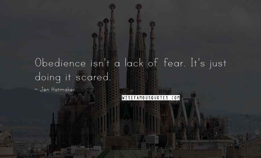 Jen Hatmaker quotes: Obedience isn't a lack of fear. It's just doing it scared.