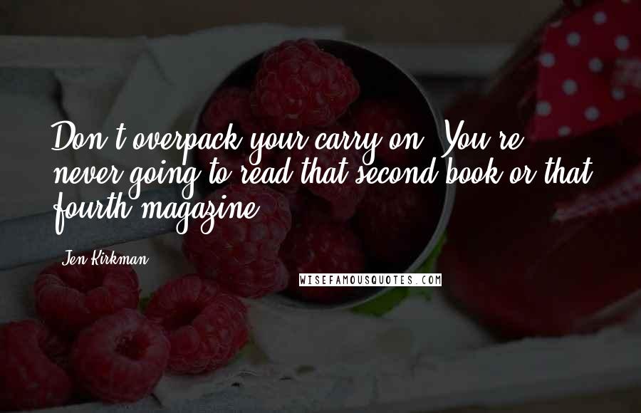 Jen Kirkman quotes: Don't overpack your carry-on. You're never going to read that second book or that fourth magazine.