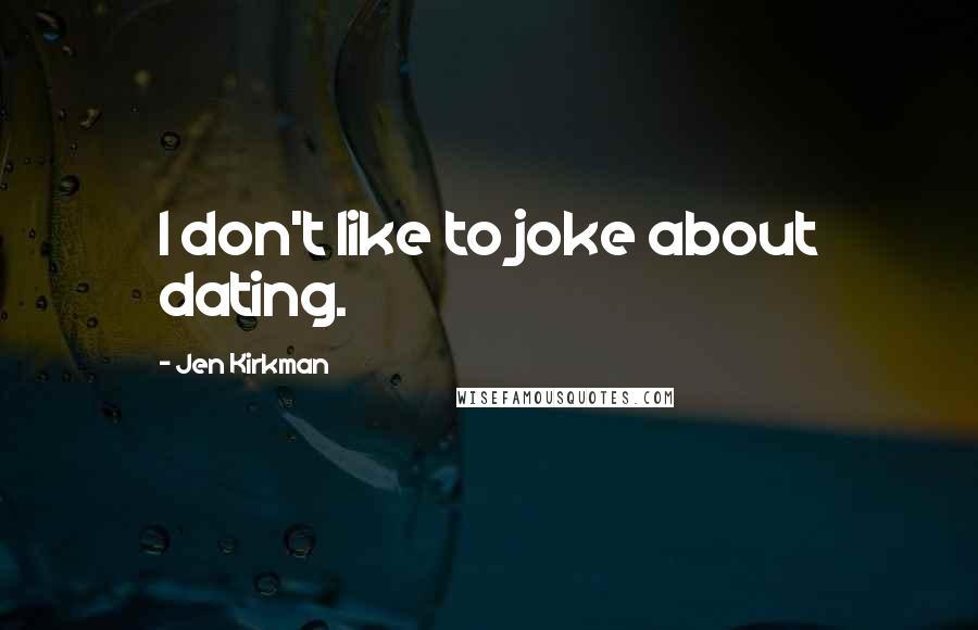 Jen Kirkman quotes: I don't like to joke about dating.