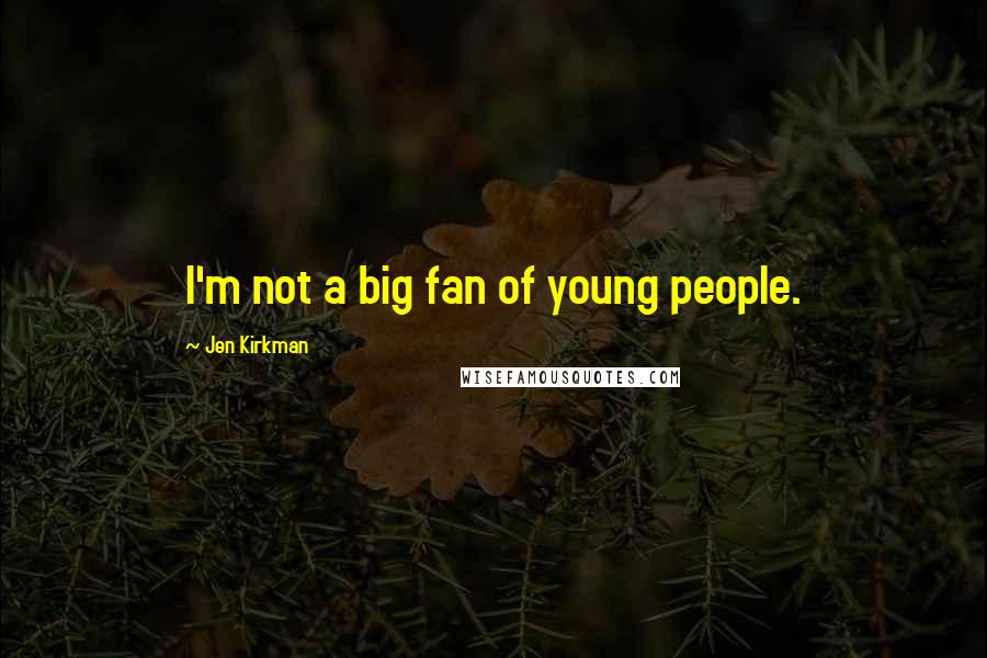 Jen Kirkman quotes: I'm not a big fan of young people.