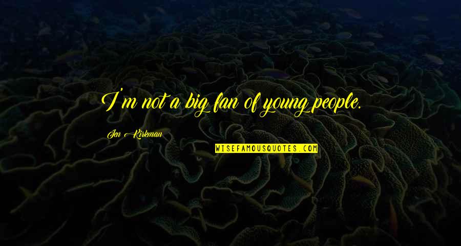Jen Kirkman Quotes By Jen Kirkman: I'm not a big fan of young people.