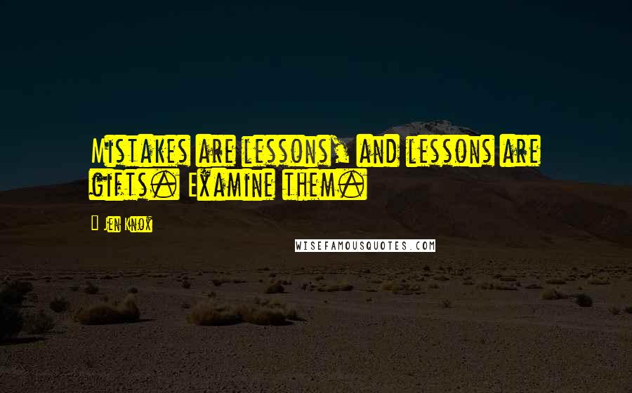 Jen Knox quotes: Mistakes are lessons, and lessons are gifts. Examine them.