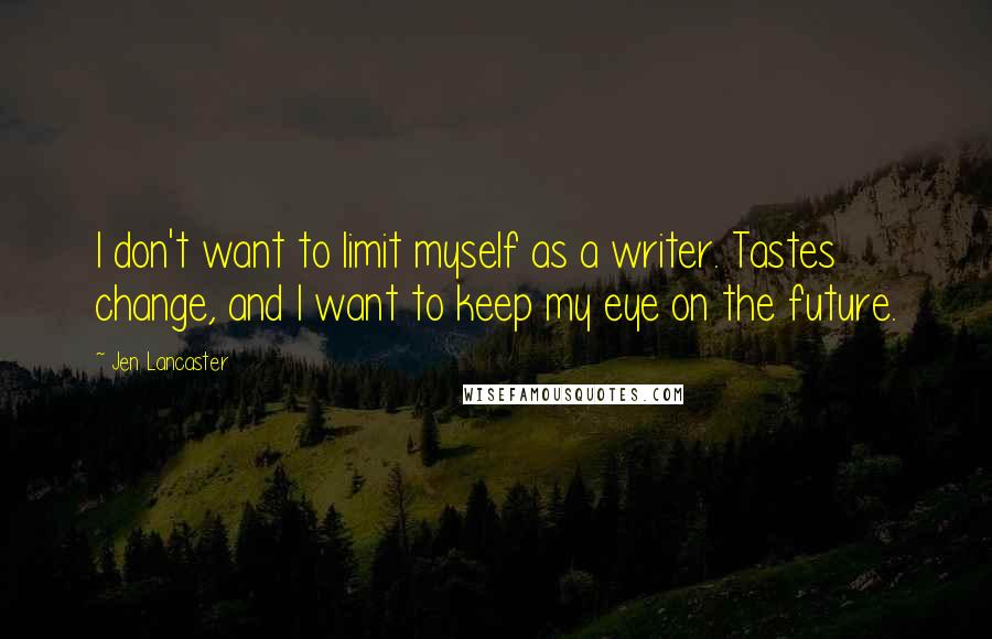 Jen Lancaster quotes: I don't want to limit myself as a writer. Tastes change, and I want to keep my eye on the future.