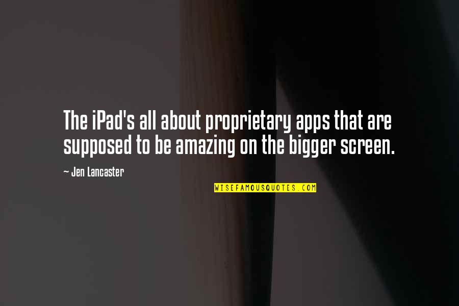 Jen Lancaster Quotes By Jen Lancaster: The iPad's all about proprietary apps that are