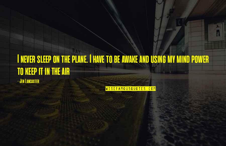 Jen Lancaster Quotes By Jen Lancaster: I never sleep on the plane. I have