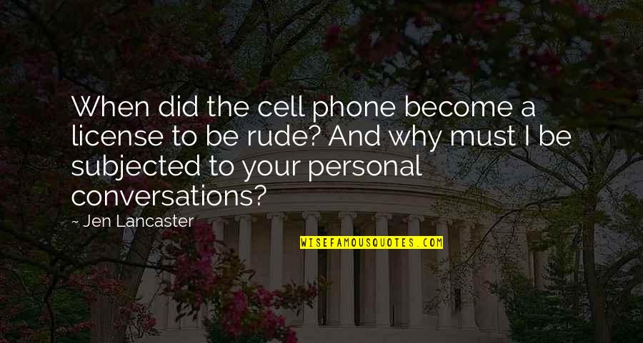 Jen Lancaster Quotes By Jen Lancaster: When did the cell phone become a license