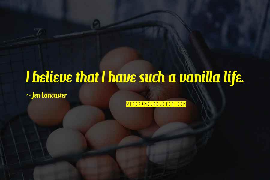 Jen Lancaster Quotes By Jen Lancaster: I believe that I have such a vanilla
