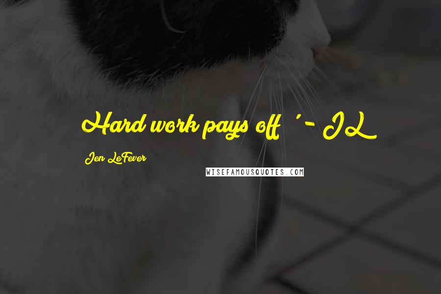 Jen LeFever quotes: Hard work pays off!' - JL