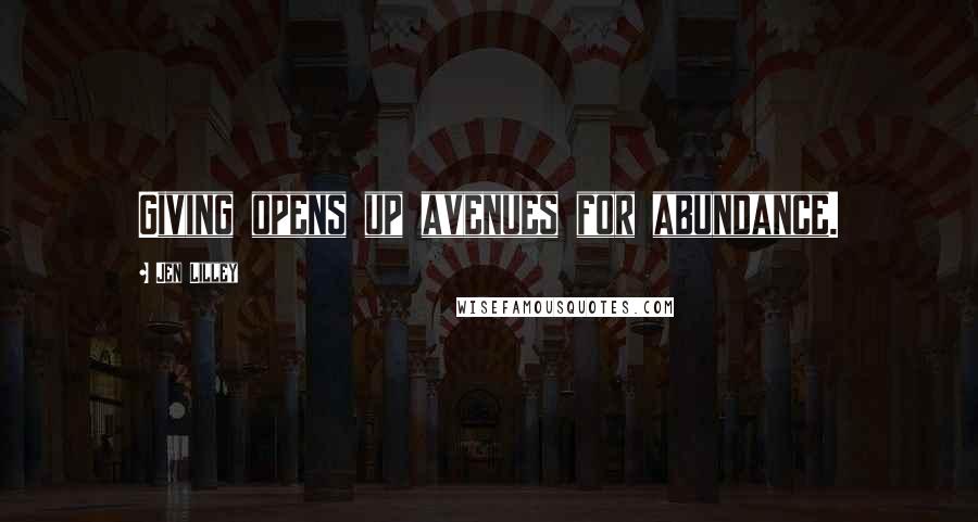 Jen Lilley quotes: Giving opens up avenues for abundance.