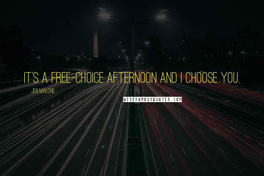 Jen Malone quotes: It's a free-choice afternoon and I choose you.