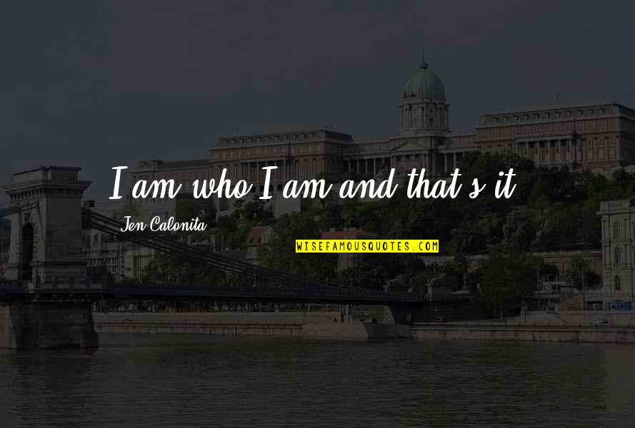 Jen Quotes By Jen Calonita: I am who I am and that's it! Jen Quotes By Jen Calonita: I am who I am and that's it!
