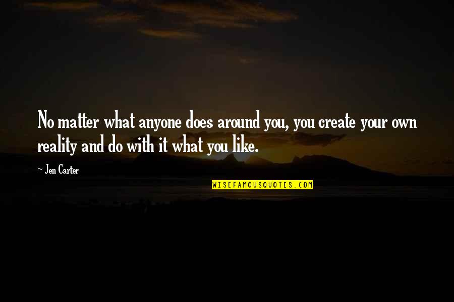 Jen Quotes By Jen Carter: No matter what anyone does around you, you Jen Quotes By Jen Carter: No matter what anyone does around you, you