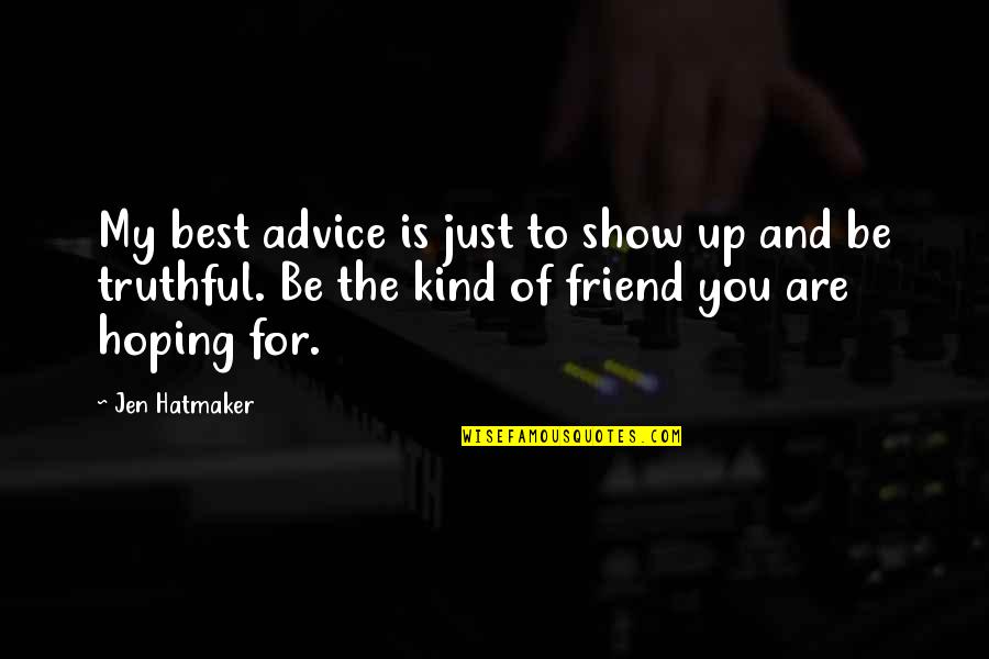 Jen Quotes By Jen Hatmaker: My best advice is just to show up Jen Quotes By Jen Hatmaker: My best advice is just to show up