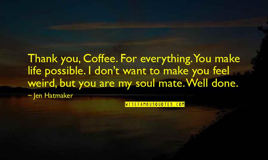 Jen Quotes By Jen Hatmaker: Thank you, Coffee. For everything. You make life Jen Quotes By Jen Hatmaker: Thank you, Coffee. For everything. You make life